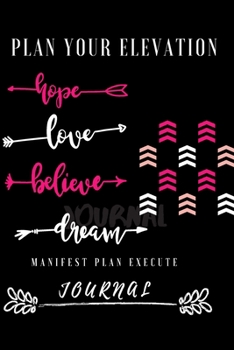 Paperback Plan Your Elevation Journal: Believe in your plans so much your actions manifest your dreams. Book