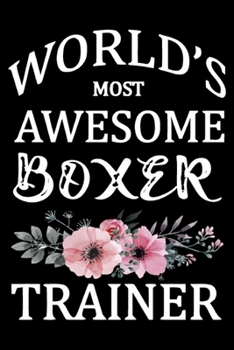 World's Most Awesome Boxer Trainer: Funny Boxer Training Log Book gifts. Best Dog Training Log Book gifts For Dog Lovers who loves Boxer. Cute Boxer Training Log Book Gifts is the perfect gifts.