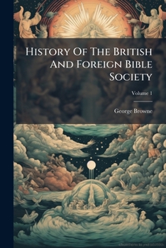 History Of The British And Foreign Bible Society, Volume 1...