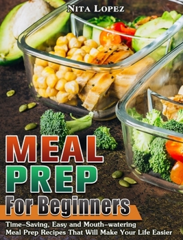 Hardcover Meal Prep for Beginners: Time-Saving, Easy and Mouth-watering Meal Prep Recipes That Will Make Your Life Easier Book