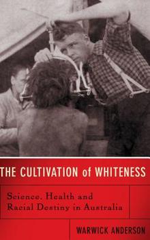 Hardcover The Cultivation of Whiteness: Science, Health, and Racial Destiny in Australia Book