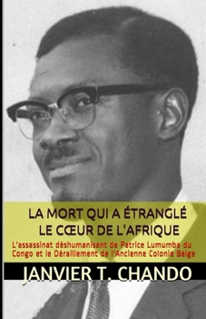 Paperback La Mort Qui a Étranglé Le Coeur de l'Afrique: L'assassinat déshumanisant de Patrice Lumumba du Congo et le Déraillement de l'Ancienne Colonie Belge [French] Book