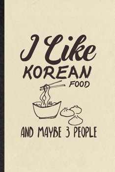 Paperback I Like Korean Food and Maybe 3 People: Funny Blank Lined Notebook/ Journal For Cooking Bakery, Korean Food Lover Cook Chef, Inspirational Saying Uniqu Book