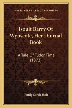 Paperback Isoult Barry Of Wynscote, Her Diurnal Book: A Tale Of Tudor Time (1872) Book