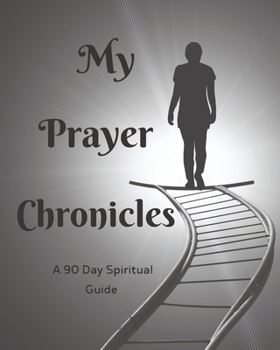 Paperback My Prayer Chronicles A 90 Day Spiritual Guide: A Journal of Grace, Prayer and Devotion Book
