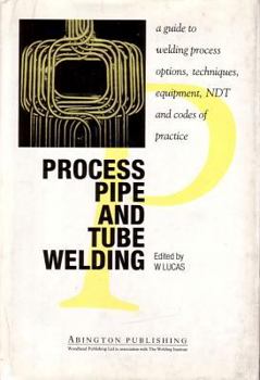 Hardcover Process Pipe & Tube Welding: A Guide to Welding Process Options, Techniques, Equipment, Ndt & Codes of Practice Book