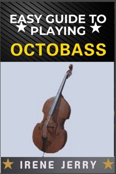 Paperback Easy Guide to Playing Octobass: A comprehensive step-by-step approach to mastering the techniques, skills, and fundamentals required to play the octob Book