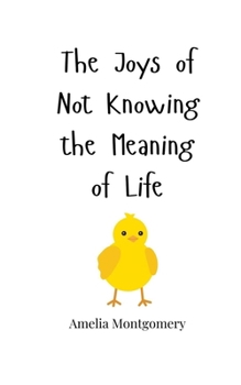 Paperback The Joys of Not Knowing the Meaning of Life Book