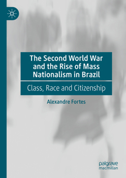 Hardcover The Second World War and the Rise of Mass Nationalism in Brazil: Class, Race and Citizenship Book