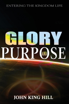 Paperback Glory and Purpose: Entering the Kingdom Life Book