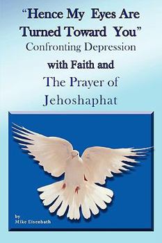 Paperback Hence My Eyes are Turned Toward You: Confronting Depression with Faith and The Prayer of Jehoshaphat Book