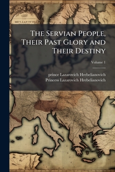 Paperback The Servian People, Their Past Glory and Their Destiny; Volume 1 Book