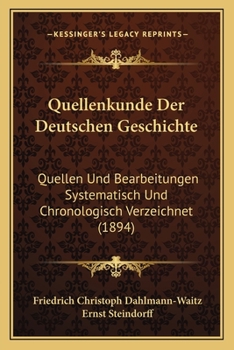 Paperback Quellenkunde Der Deutschen Geschichte: Quellen Und Bearbeitungen Systematisch Und Chronologisch Verzeichnet (1894) [German] Book