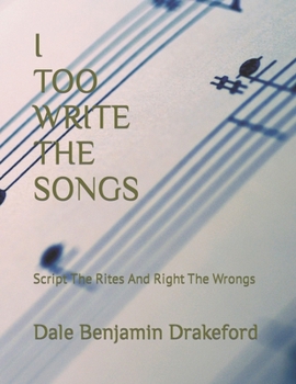 Paperback I Too Write the Songs: Script The Rites and Right The Wrongs Book
