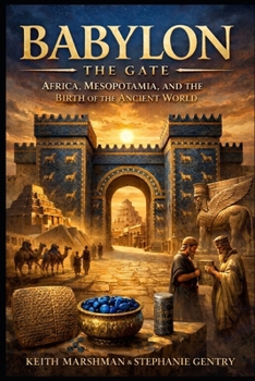 Babylon — The Gate: Africa, Mesopotamia, and the Birth of the Ancient World