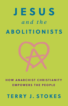 Hardcover Jesus and the Abolitionists: How Anarchist Christianity Empowers the People Book