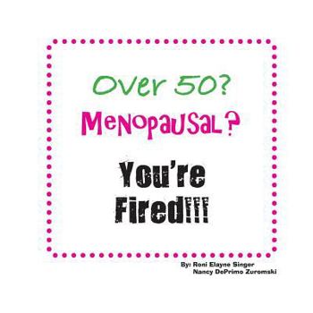 Paperback Over 50? Menopausal? You're Fired!!! Book