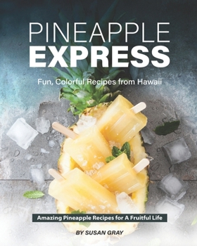 Paperback Pineapple Express: Fun, Colorful Recipes from Hawaii - Amazing Pineapple Recipes for A Fruitful Life Book