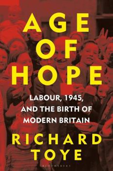 Hardcover Age of Hope: Labour, 1945, and the Birth of Modern Britain Book