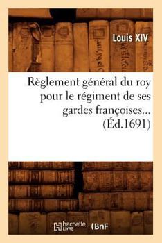 Paperback Règlement général du roy pour le régiment de ses gardes françoises (Éd.1691) [French] Book