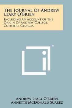 The Journal of Andrew Leary O'Brien Including an Account of the Origin of Andrew College, Cuthebert, Georgia