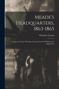 Paperback Meade's Headquarters, 1863-1865: Letters of Colonel Theodore Lyman From the Wilderness to Appomatto Book