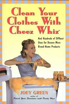 Paperback Clean Your Clothes with Cheez Whiz: And Hundreds of Offbeat Uses for Dozens More Brand-Name Products Book