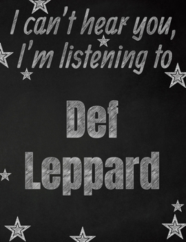 I can't hear you, I'm listening to Def Leppard creative writing lined notebook: Promoting band fandom and music creativity through writing…one day at a time