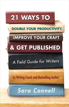 Paperback 21 Ways to Double Your Productivity, Improve Your Craft & Get Published!: A Field Guide for Writers Volume 1 Book