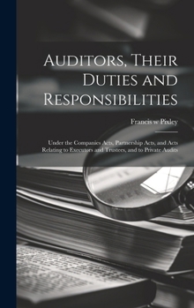Auditors, Their Duties and Responsibilities [electronic Resource]: Under the Companies Acts, Partnership Acts, and Acts Relating to Executors and Trus