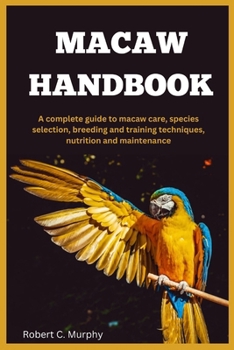 Paperback Macaw Handbook: A Complete Guide to macaw Care, species selection, Breeding and training Techniques, Nutrition and Maintenance. Book