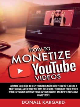 Paperback HOW TO MONETIZE YOUTUBE VIDEOSUltimate guidebook to help Youtubers make money, how to vlog like a professional and become the best influencer. Techniq Book