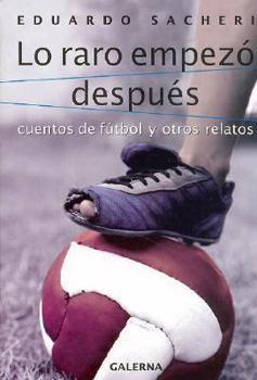 Paperback Lo Raro Empezo Despues: Cuentos de Futbol y Otros Relatos (Spanish Edition) [Spanish] Book