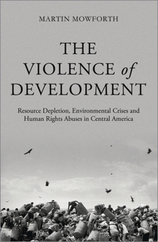 Paperback The Violence of Development: Resource Depletion, Environmental Crises and Human Rights Abuses in Central America Book