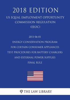 Paperback 2011-06-01 Energy Conservation Program for Certain Consumer Appliances - Test Procedures for Battery Chargers and External Power Supplies - Final rule Book