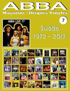 Abba - Vinyl Records Magazine No. 7 - Sweden (1972 - 2017): Discography Edited by Polar, Polydor, Reader's Digest... (1972-2017). Full-Color Illustrated Guide