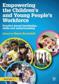 Paperback Empowering the Children's and Young People's Workforce: Practice based knowledge, skills and understanding Book