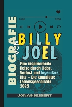 Paperback Biografie Von Billy Joel: Eine inspirierende Reise durch Liebe, Verlust und legendäre Hits - Die komplette Lebensgeschichte 2025 [German] Book