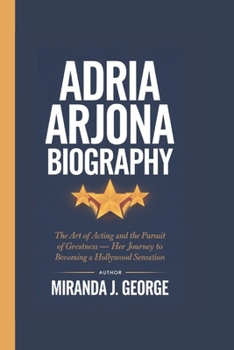 Paperback Adria Arjona Biography: The Art of Acting and the Pursuit of Greatness - Her Journey to Becoming a Hollywood Sensation Book