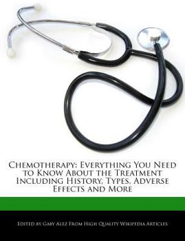 Chemotherapy : Everything You Need to Know about the Treatment Including History, Types, Adverse Effects and More