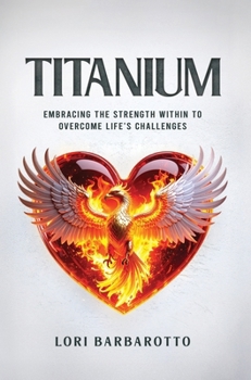 Hardcover Titanium: Embracing the Strength Within to Overcome Life's Challenges Book