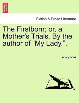 Paperback The Firstborn; Or, a Mother's Trials. by the Author of "My Lady.." Book