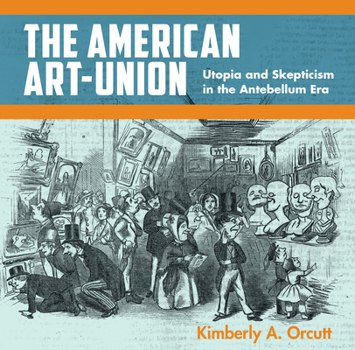 Paperback The American Art-Union: Utopia and Skepticism in the Antebellum Era Book