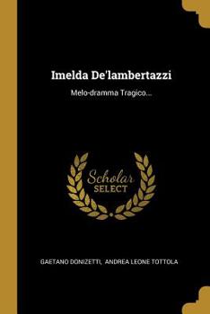 Paperback Imelda De'lambertazzi: Melo-dramma Tragico... [Italian] Book