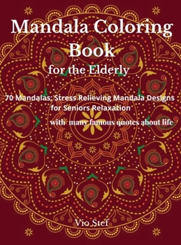 Mandala Coloring Book for the Elderly: An Adult Coloring Book Featuring Beautiful Mandalas Designed to Soothe the Soul, Stress Relieving Mandala Designs for the Elderly Relaxation