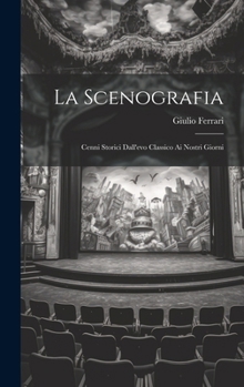 La Scenografia: Cenni Storici Dall'evo Classico Ai Nostri Giorni (Italian Edition)