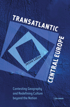 Hardcover Transatlantic Central Europe: Contesting Geography and Redifining Culture Beyond the Nation Book
