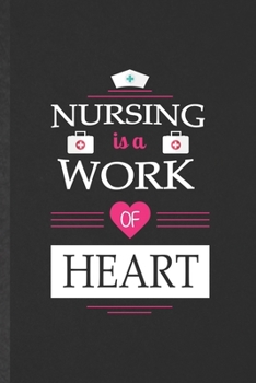 Paperback Nursing Is a Work of Heart: Funny Nurse Appreciation Blank Lined Notebook/ Journal For Nursing School Student, Inspirational Saying Unique Special Book