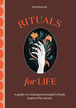Hardcover Rituals for Life: A Guide to Creating Meaningful Rituals Inspired by Nature Book