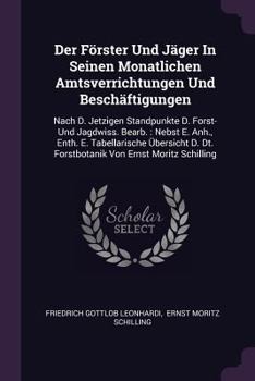 Paperback Der Förster Und Jäger In Seinen Monatlichen Amtsverrichtungen Und Beschäftigungen: Nach D. Jetzigen Standpunkte D. Forst- Und Jagdwiss. Bearb.: Nebst Book